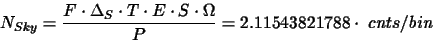 \begin{displaymath}N_{Sky}=\frac{F\cdot \Delta_{S}\cdot T\cdot E\cdot S\cdot\Omega}{P}= 2.11543821788\cdot~cnts\slash bin
\end{displaymath}