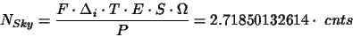 \begin{displaymath}N_{Sky}=\frac{F\cdot \Delta_{i}\cdot T\cdot E\cdot S\cdot\Omega}{P}= 2.71850132614\cdot~cnts
\end{displaymath}