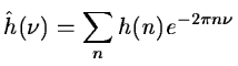 $\displaystyle \hat h(\nu)=\sum_n h(n)e^{-2\pi n \nu}$