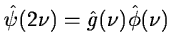 $\displaystyle \hat{\psi}(2\nu)=\hat{g}(\nu)\hat{\phi}(\nu)$