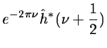 $\displaystyle e^{-2\pi\nu}\hat h^*(\nu+{1\over 2})$