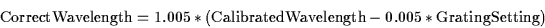 \begin{displaymath}{\rm Correct Wavelength} = 1.005 * ({\rm Calibrated Wavelength} - 0.005 * {\rm Grating Setting})\end{displaymath}