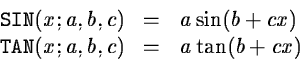 \begin{displaymath}\begin{array}{rcl}
{\tt SIN}(x;a,b,c) &=& a \sin(b+cx) \\
{\tt TAN}(x;a,b,c) &=& a \tan(b+cx)
\end{array}\end{displaymath}