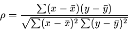 \begin{displaymath}\rho = \frac{\sum(x-\bar{x})(y-\bar{y})}
{\sqrt{\sum (x-\bar{x})^2 \sum (y-\bar{y})^2}}
\end{displaymath}