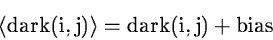 \begin{displaymath}\rm
\left< dark(i,j) \right> = dark(i,j) + bias
\end{displaymath}