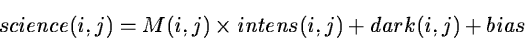 \begin{displaymath}science(i,j)= M(i,j) \times intens(i,j) + dark(i,j)+ bias
\end{displaymath}