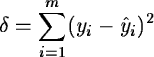 \begin{displaymath}\delta = \sum_{i=1}^{m} (y_i - \hat y_i)^{2} \end{displaymath}