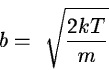 \begin{displaymath}b = \ \sqrt \frac {2kT}{m}
\end{displaymath}