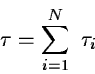 \begin{displaymath}\tau = \sum_{i = 1}^{N} \ \tau_{i}
\end{displaymath}