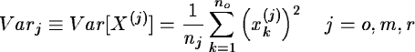 \begin{displaymath}Var_j \equiv Var[X^{(j)}] =
{1\over{n_j}} \sum_{k=1}^{n_o}\left(x^{(j)}_k\right)^2 ~~~j=o,m,r
\end{displaymath}