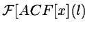 $\displaystyle {\cal F}[ACF[x](l)](\nu),$