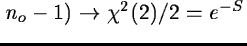$F(2,n_o-1)
\rightarrow \chi^2(2)/2 = e^{-S}$