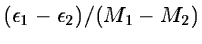 $ (\epsilon_1 - \epsilon_2 ) / (M_1 - M_2 )$