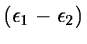 $ (\epsilon_1 - \epsilon_2 )$