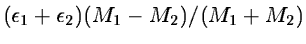 $ (\epsilon_1 + \epsilon_2 ) (M_1 - M_2) / (M_1 + M_2 )$