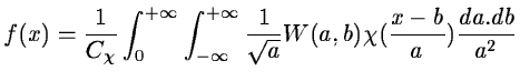 $\displaystyle f(x)=\frac{1}{C_{\chi}} \int_0^{+\infty}\int_{-\infty}^{+\infty} \frac{1}{\sqrt
a}W(a,b)\chi(\frac{x-b}{a})\frac{da.db}{a^2}$