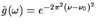 $\displaystyle \hat{g}(\omega) = e^{ -2 \pi^2(\nu - \nu_0)^2}$