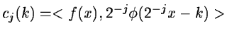 $\displaystyle c_j(k)=<f(x),2^{-j}\phi( 2^{-j}x-k)>$