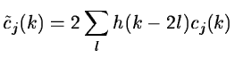 $\displaystyle \tilde{c}_j(k) = 2 \sum_l h(k-2l) c_j(k)$