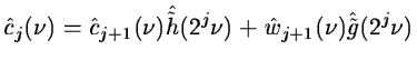 $\displaystyle \hat{c}_{j}(\nu)=\hat{c}_{j+1}(\nu) \hat{\tilde h}(2^{j}\nu)
+\hat{w}_{j+1}(\nu) \hat{\tilde g}(2^{j}\nu)$