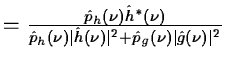 $\textstyle = {\hat{p}_h(\nu) \hat{h}^*(\nu)\over \hat{p}_h(\nu)
\mid \hat{h}(\nu)\mid^2 + \hat{p}_g(\nu)\mid \hat{g}(\nu)\mid^2}$