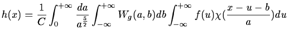 $\displaystyle h(x)=\frac{1}{C}\int_0^{+\infty}\frac{da}{a^{\frac{5}{
2}}}\int_{-\infty}^{+\infty}
W_g(a,b)db\int_{-\infty}^{+\infty}f(u)\chi(\frac{x-u-b}{a}) du$