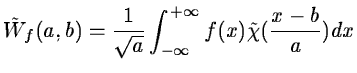 $\displaystyle \tilde W_f(a,b)=\frac{1}{\sqrt
a}\int_{-\infty}^{+\infty}f(x)\tilde{\chi}(\frac{x-b}{a})dx$