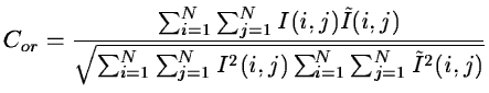 $\displaystyle C_{or} = \frac{ \sum_{i = 1}^{N}\sum_{j = 1}^{N} I(i,j)
\tilde{I}...
...N}\sum_{j =
1}^{N} I^2(i,j) \sum_{i = 1}^{N}\sum_{j = 1}^{N}
\tilde{I}^2(i,j)}}$