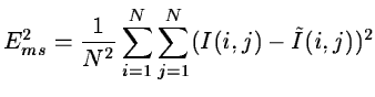 $\displaystyle E_{ms}^2 = \frac{1}{N^2} \sum_{i = 1}^{N}\sum_{j = 1}^{N}(I(i,j)-
\tilde{I}(i,j))^2$
