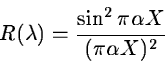 \begin{displaymath}R(\lambda) = {\sin^2 \pi \alpha X \over (\pi \alpha X)^2}
\end{displaymath}