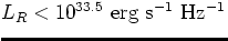 $L_R < 10^{33.5} {\rm ~erg ~s^{-1} ~Hz^{-1}}$