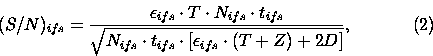 \begin{displaymath}(S/N)_{ifs}={\epsilon_{ifs} \cdot T \cdot N_{ifs} \cdot t_{if...
...ot t_{ifs} \cdot [\epsilon_{ifs} \cdot (T+Z) + 2D]}}, \eqno(2) \end{displaymath}