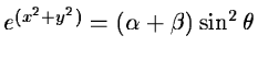 $e^{(x^2+y^2)}=(\alpha+\beta)\sin^2\theta$