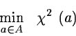 \begin{displaymath}\min_{a\in A}~~\chi^2~(a)\end{displaymath}