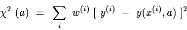 \begin{displaymath}\chi^2~(a)~=~\sum_i~w^{(i)}~[~y^{(i)}~-~y(x^{(i)},a)~]^2~\end{displaymath}