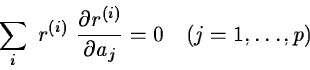 \begin{displaymath}\sum_{i}~r^{(i)}~{\partial {r^{(i)}} \over \partial{a_j}} = 0
\quad (j=1,\ldots,p)~~\end{displaymath}