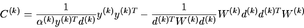 \begin{displaymath}C^{(k)}={1 \over \alpha^{(k)}y^{(k)T}d^{(k)}}y^{(k)}y^{(k)T}-{1 \over
d^{(k)T}W^{(k)}d^{(k)}}W^{(k)}d^{(k)}d^{(k)T}W^{(k)}\end{displaymath}