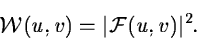 \begin{displaymath}{\cal W} (u,v) = \vert {\cal F} (u,v) \vert^2.
\end{displaymath}