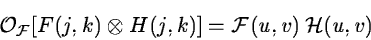 \begin{displaymath}{\cal O_F} [ F(j,k) \otimes H(j,k) ] = {\cal F}(u,v)\,{\cal H}(u,v)
\end{displaymath}