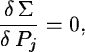 \begin{displaymath}\frac{\delta\,\Sigma}{\delta\,P_{j}} = 0,
\end{displaymath}