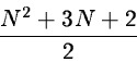 \begin{displaymath}{N^{2}+3N+2 \over 2}
\end{displaymath}