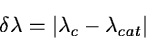 \begin{displaymath}\delta \lambda = \vert \lambda_c - \lambda_{cat} \vert \end{displaymath}