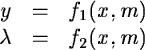 \begin{displaymath}\begin{array}{rcl}
y &=& f_1(x,m) \\
\lambda &=& f_2(x,m)
\end{array}\end{displaymath}