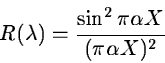 \begin{displaymath}R(\lambda) = {\sin^2 \pi \alpha X \over (\pi \alpha X)^2}
\end{displaymath}