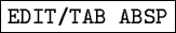 \fbox{\tt EDIT/TAB ABSP}