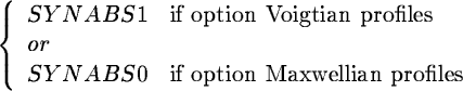 \begin{displaymath}\left\{ \begin{array}{ll}
SYNABS1 & \mbox {if option Voigtia...
...S0 & \mbox {if option Maxwellian profiles}
\end{array} \right. \end{displaymath}