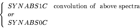 \begin{displaymath}\left\{ \begin{array}{ll}
SYNABS1C & \mbox {convolution of \ above spectra}\\
or & \\
SYNABS0C
\end{array} \right. \end{displaymath}