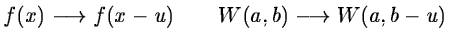 $\displaystyle f(x) \longrightarrow f(x-u) \qquad W(a,b)\longrightarrow W(a,b-u)$