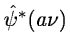 $\hat{\psi}^*(a\nu)$