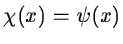 $\chi(x)=\psi(x)$